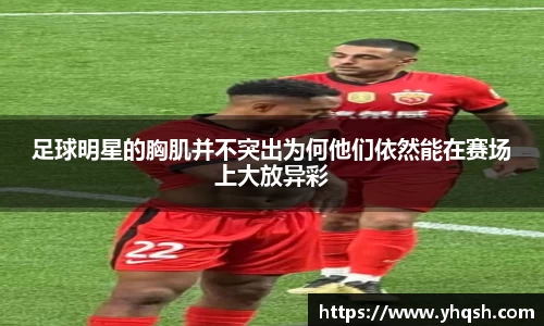 足球明星的胸肌并不突出为何他们依然能在赛场上大放异彩