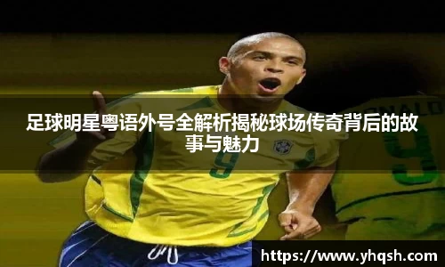 足球明星粤语外号全解析揭秘球场传奇背后的故事与魅力
