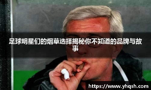 足球明星们的烟草选择揭秘你不知道的品牌与故事
